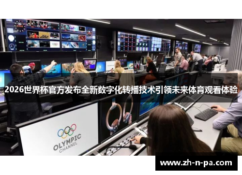 2026世界杯官方发布全新数字化转播技术引领未来体育观看体验