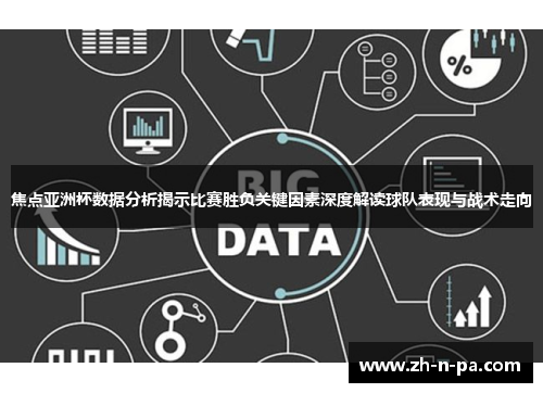 焦点亚洲杯数据分析揭示比赛胜负关键因素深度解读球队表现与战术走向