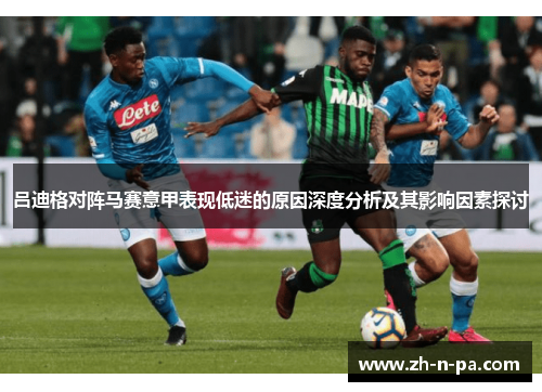 吕迪格对阵马赛意甲表现低迷的原因深度分析及其影响因素探讨