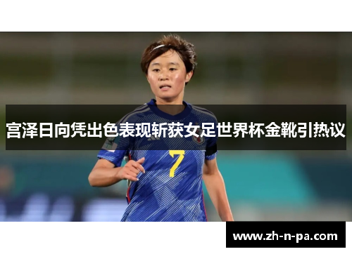 宫泽日向凭出色表现斩获女足世界杯金靴引热议