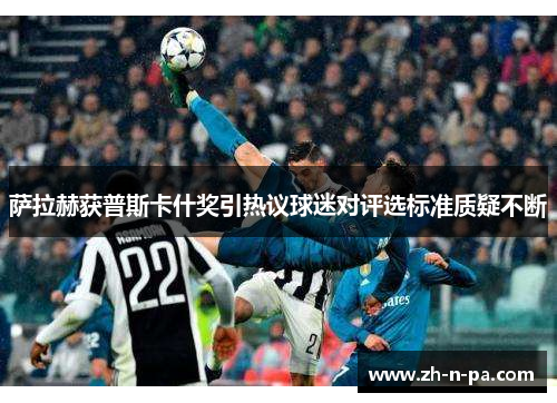 萨拉赫获普斯卡什奖引热议球迷对评选标准质疑不断