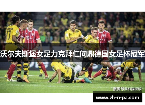 沃尔夫斯堡女足力克拜仁问鼎德国女足杯冠军