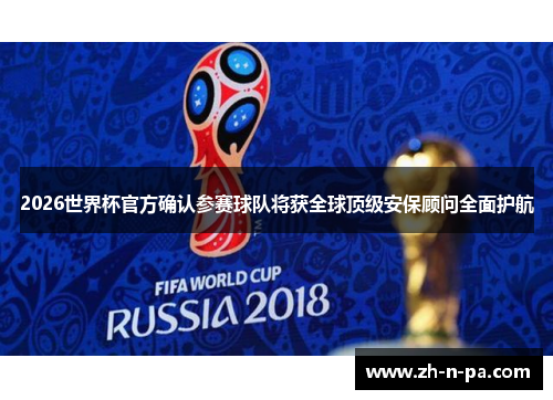2026世界杯官方确认参赛球队将获全球顶级安保顾问全面护航