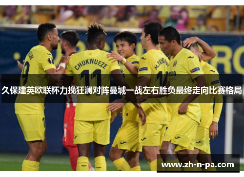 久保建英欧联杯力挽狂澜对阵曼城一战左右胜负最终走向比赛格局