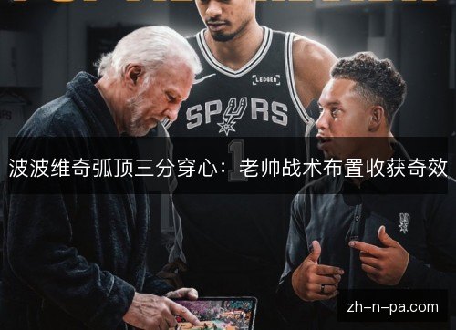 波波维奇弧顶三分穿心:老帅战术布置收获奇效 波波维奇弧顶三分穿心:老帅战术布置收获奇效